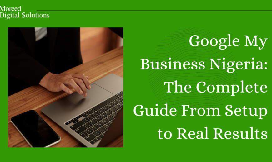 Google My Business Nigeria: The Complete Guide From Setup to Real Results
