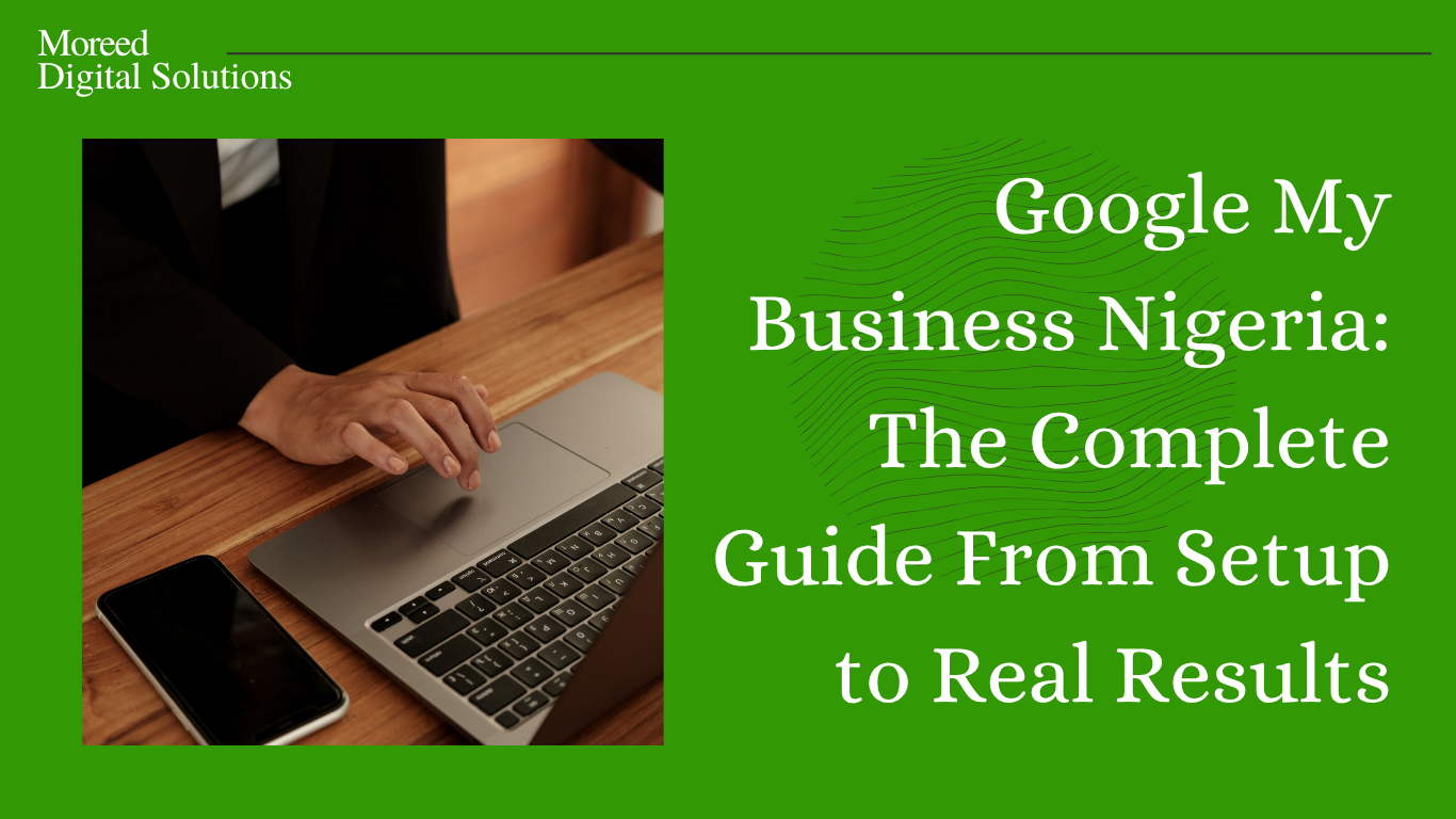 Google My Business Nigeria: The Complete Guide From Setup to Real Results