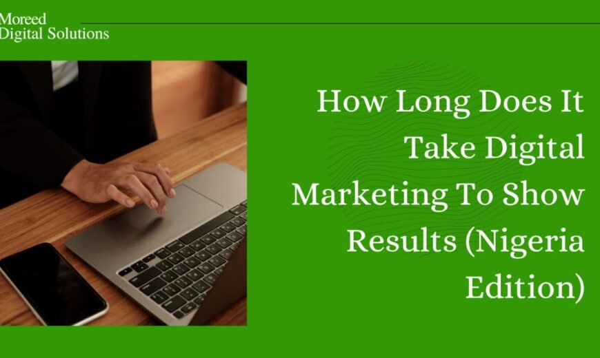 How Long Does It Take Digital Marketing To Show Results? (Nigeria Edition)