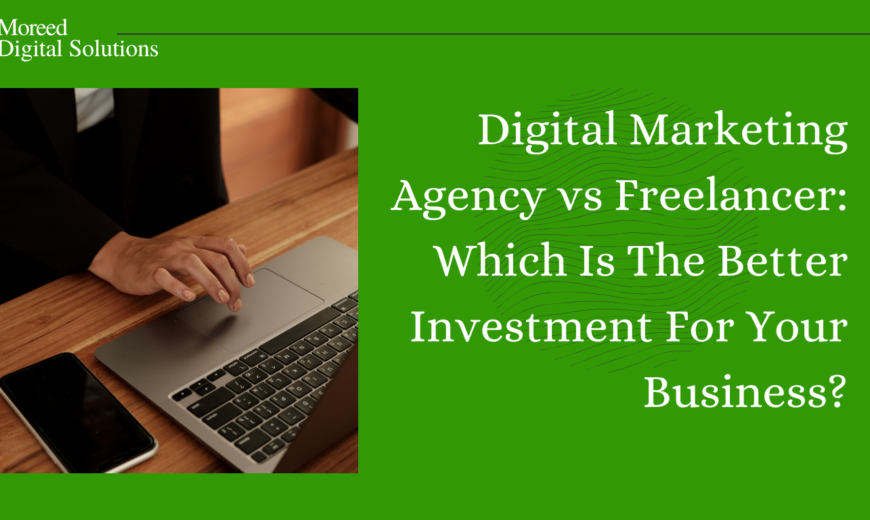 Digital Marketing Agency vs Freelancer: Which Is The Better Investment For Your Business?
