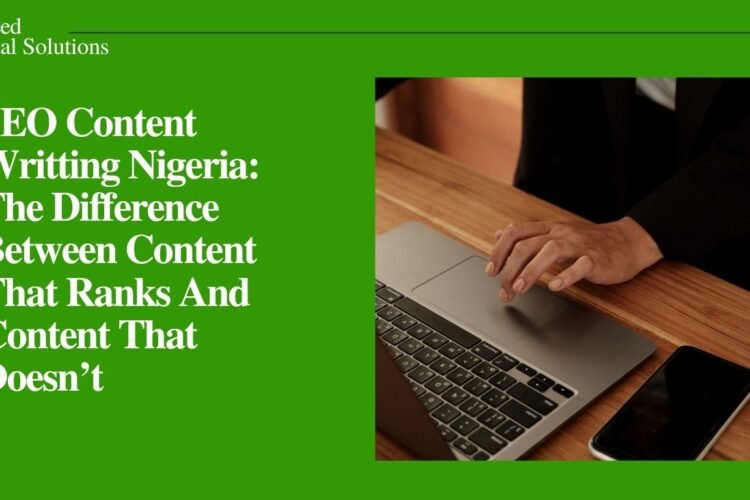 SEO Content Writting Nigeria: The Difference Between Content That Ranks And Content That Doesn't
